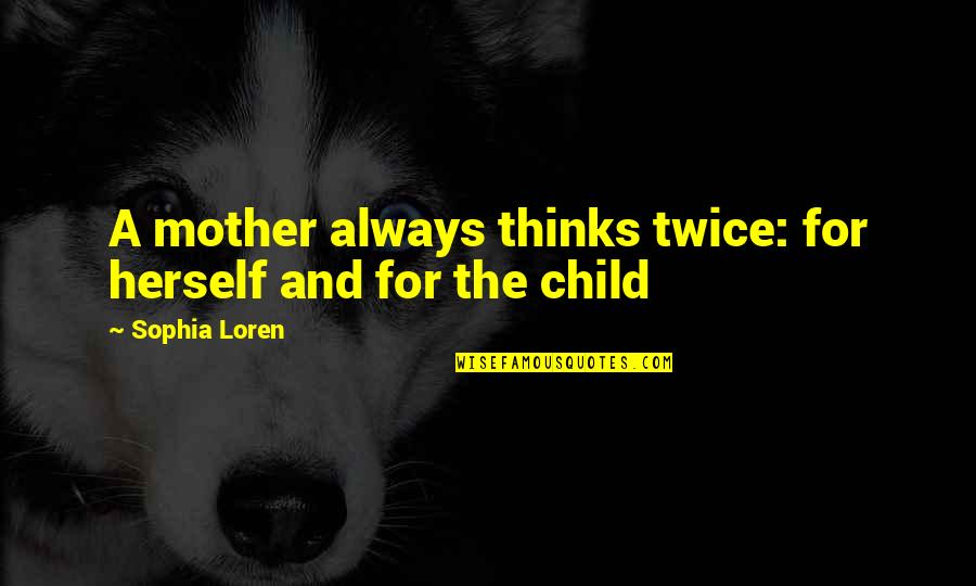 Mother Child Quotes By Sophia Loren: A mother always thinks twice: for herself and