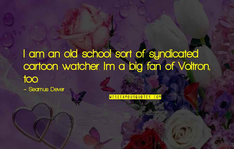 Mother Child Relationship Quotes By Seamus Dever: I am an old school sort of syndicated Mother Child Relationship Quotes By Seamus Dever: I am an old school sort of syndicated