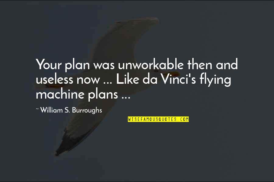 Mother Child Relationship Quotes By William S. Burroughs: Your plan was unworkable then and useless now Mother Child Relationship Quotes By William S. Burroughs: Your plan was unworkable then and useless now