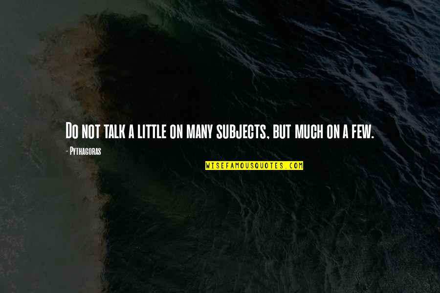Mother Clelia Quotes By Pythagoras: Do not talk a little on many subjects,