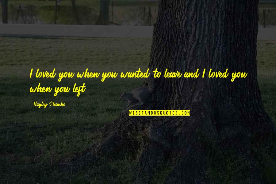 Mother Consuelo Quotes By Hayley Stumbo: I loved you when you wanted to leave,and