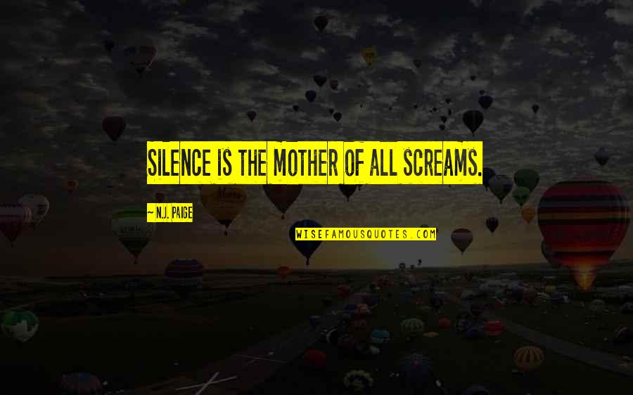 Mother Courage Quotes By N.J. Paige: Silence is the mother of all screams. Mother Courage Quotes By N.J. Paige: Silence is the mother of all screams.