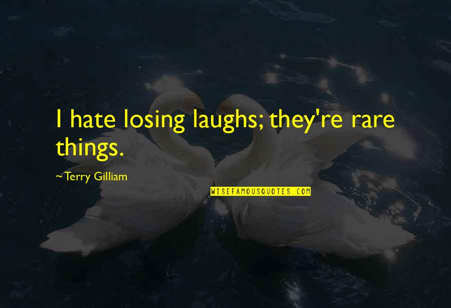Mother Creature Quotes By Terry Gilliam: I hate losing laughs; they're rare things. Mother Creature Quotes By Terry Gilliam: I hate losing laughs; they're rare things.