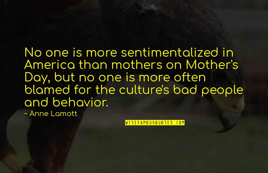 Mother Culture Quotes By Anne Lamott: No one is more sentimentalized in America than