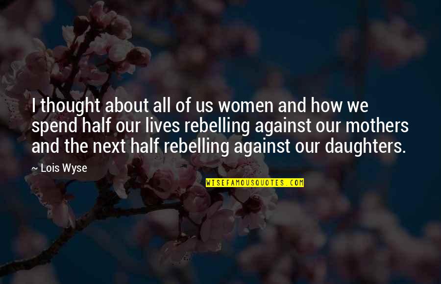 Mother Daughter Best Quotes By Lois Wyse: I thought about all of us women and