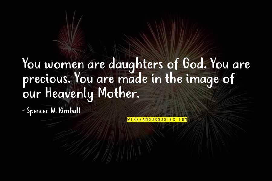 Mother Daughter Best Quotes By Spencer W. Kimball: You women are daughters of God. You are