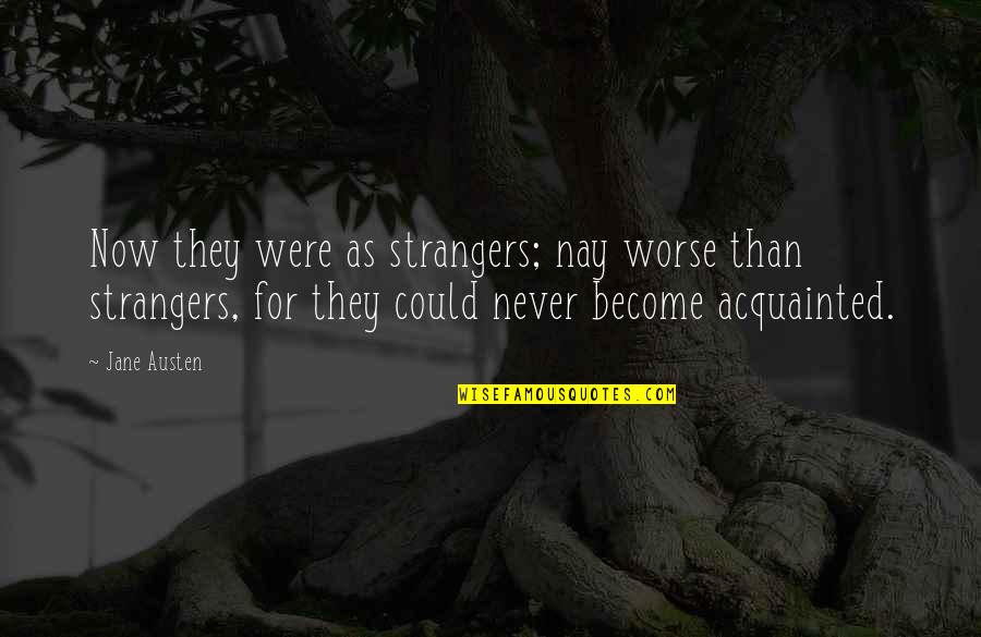 Mother Daughter Blessing Quotes By Jane Austen: Now they were as strangers; nay worse than Mother Daughter Blessing Quotes By Jane Austen: Now they were as strangers; nay worse than