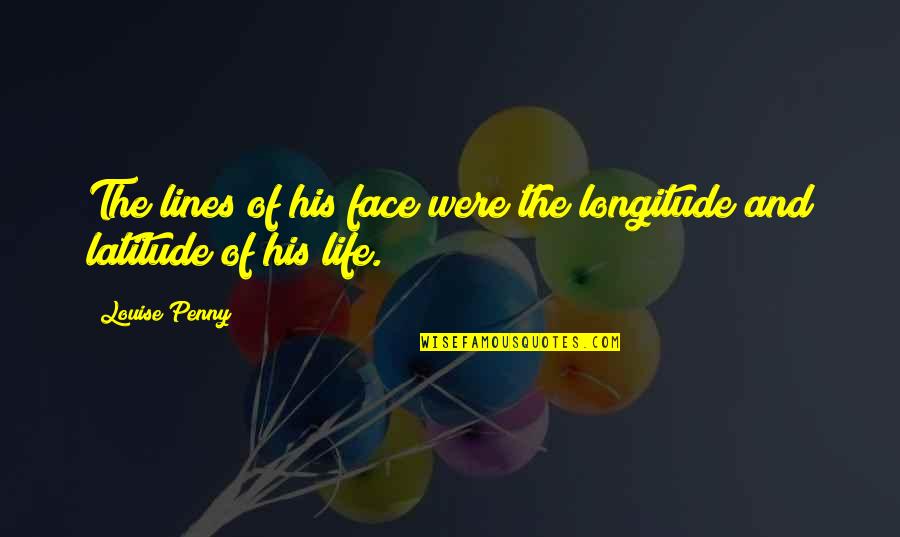 Mother Daughter Blessing Quotes By Louise Penny: The lines of his face were the longitude