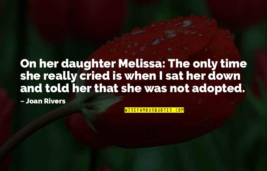 Mother Daughter Time Quotes By Joan Rivers: On her daughter Melissa: The only time she