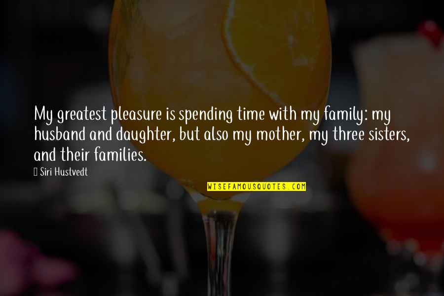 Mother Daughter Time Quotes By Siri Hustvedt: My greatest pleasure is spending time with my