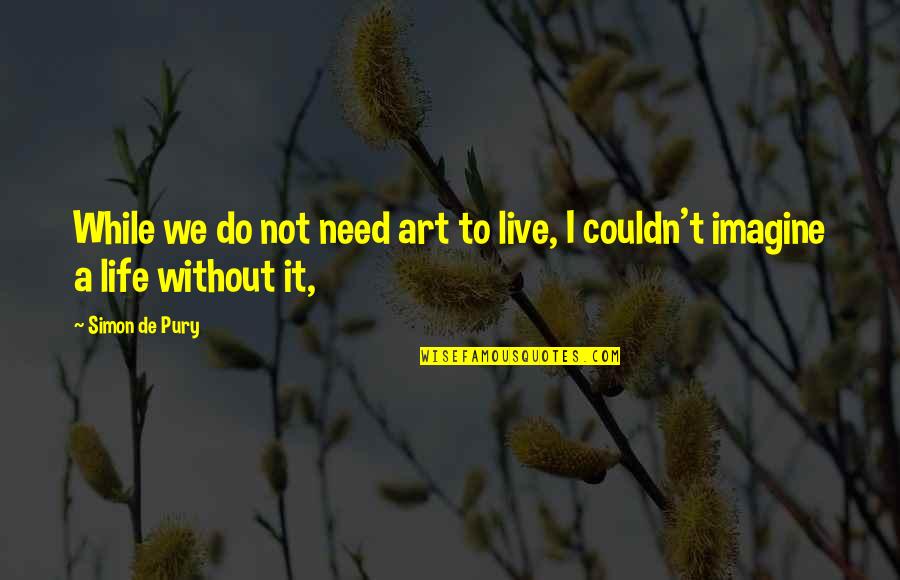 Mother Daughter Unconditional Love Quotes By Simon De Pury: While we do not need art to live,