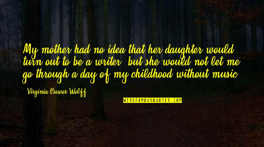 Mother Day From Daughter Quotes By Virginia Euwer Wolff: My mother had no idea that her daughter