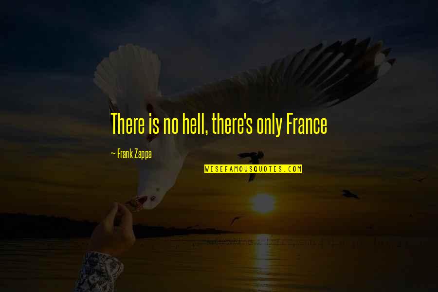 Mother Dearest Quotes By Frank Zappa: There is no hell, there's only France Mother Dearest Quotes By Frank Zappa: There is no hell, there's only France