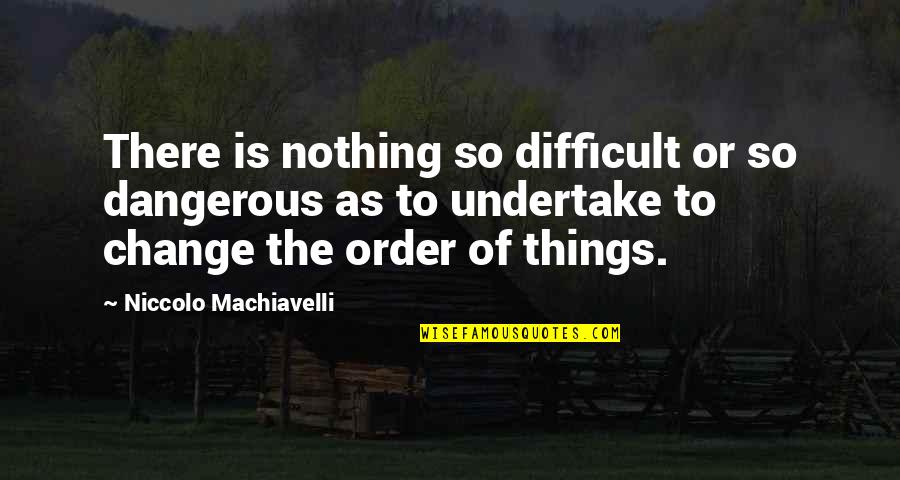 Mother Dearest Quotes By Niccolo Machiavelli: There is nothing so difficult or so dangerous Mother Dearest Quotes By Niccolo Machiavelli: There is nothing so difficult or so dangerous