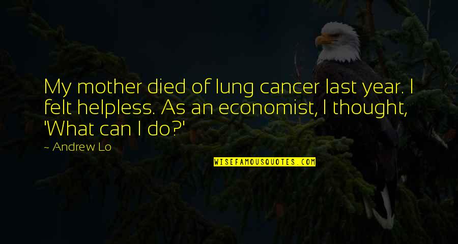 Mother Died Of Cancer Quotes By Andrew Lo: My mother died of lung cancer last year.