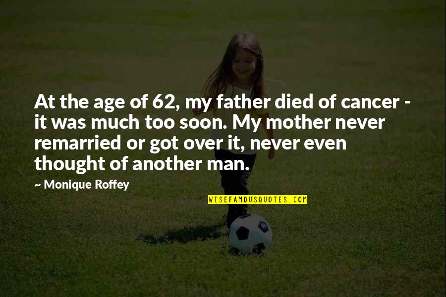 Mother Died Of Cancer Quotes By Monique Roffey: At the age of 62, my father died