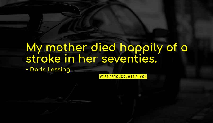 Mother Died Quotes By Doris Lessing: My mother died happily of a stroke in