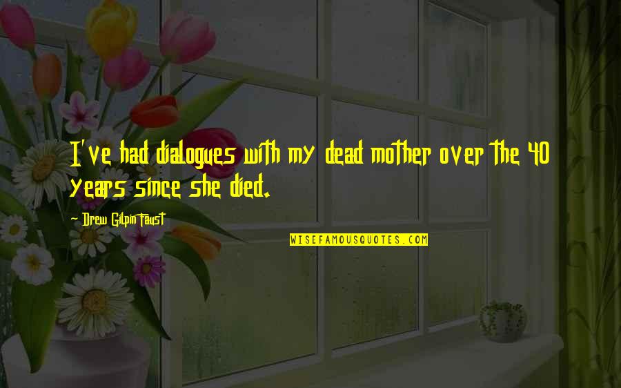 Mother Died Quotes By Drew Gilpin Faust: I've had dialogues with my dead mother over