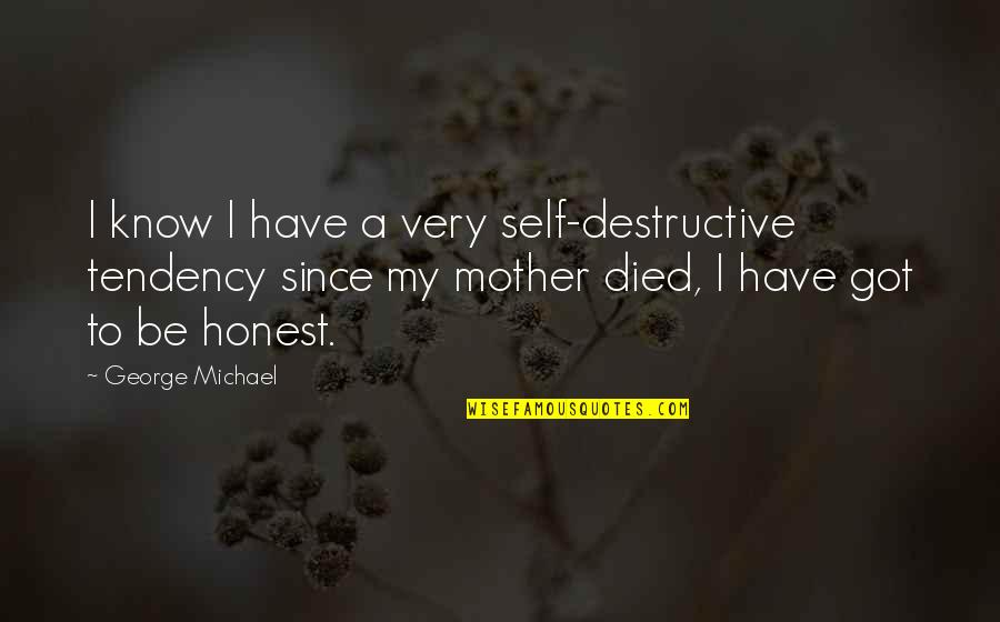 Mother Died Quotes By George Michael: I know I have a very self-destructive tendency