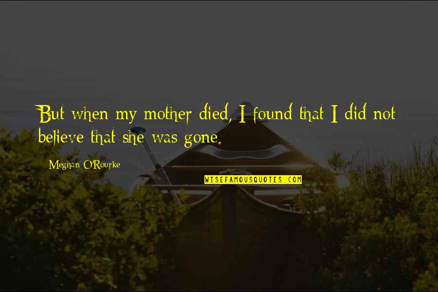 Mother Died Quotes By Meghan O'Rourke: But when my mother died, I found that