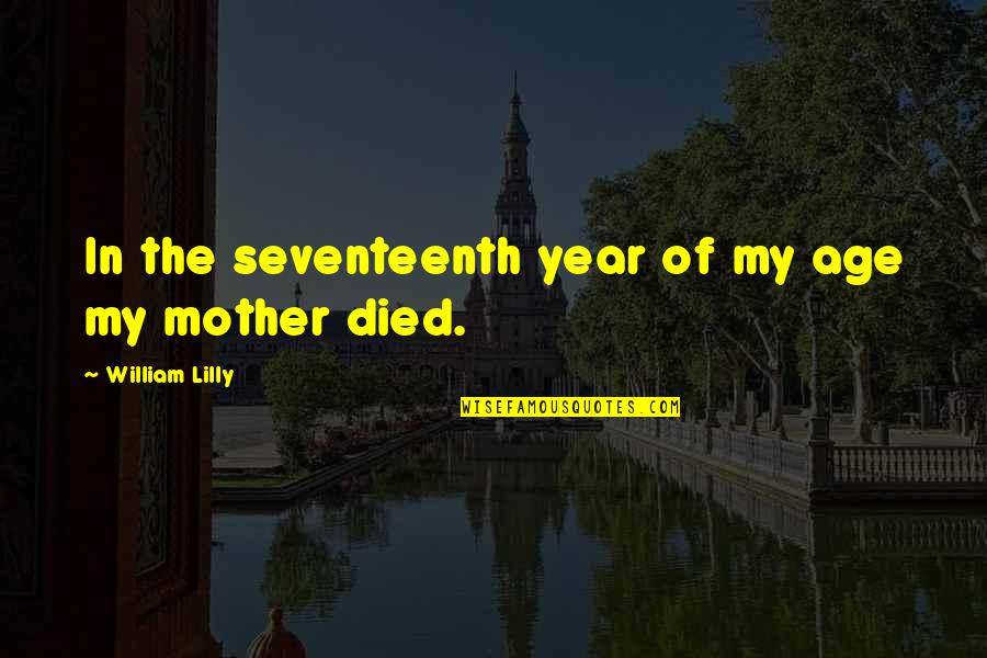 Mother Died Quotes By William Lilly: In the seventeenth year of my age my