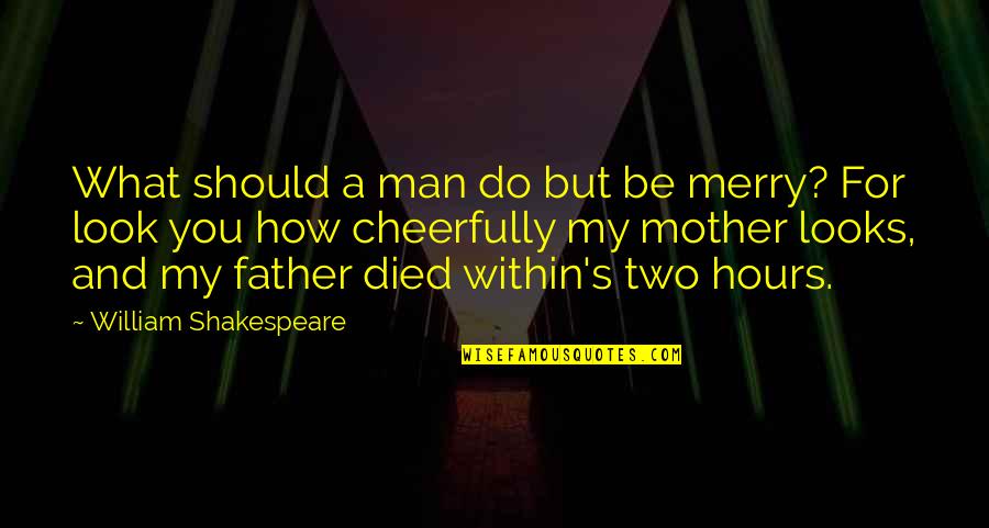 Mother Died Quotes By William Shakespeare: What should a man do but be merry?