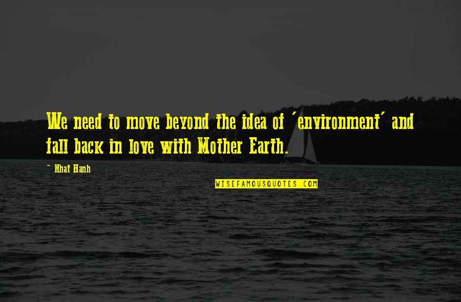 Mother Earth Love Quotes By Nhat Hanh: We need to move beyond the idea of