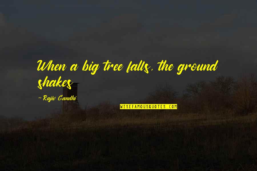 Mother Earth Love Quotes By Rajiv Gandhi: When a big tree falls, the ground shakes
