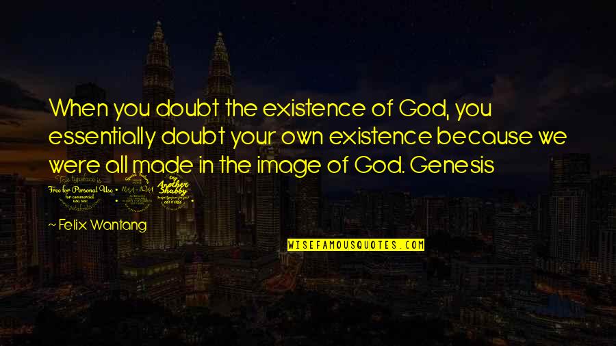 Mother Euphrasia Quotes By Felix Wantang: When you doubt the existence of God, you Mother Euphrasia Quotes By Felix Wantang: When you doubt the existence of God, you
