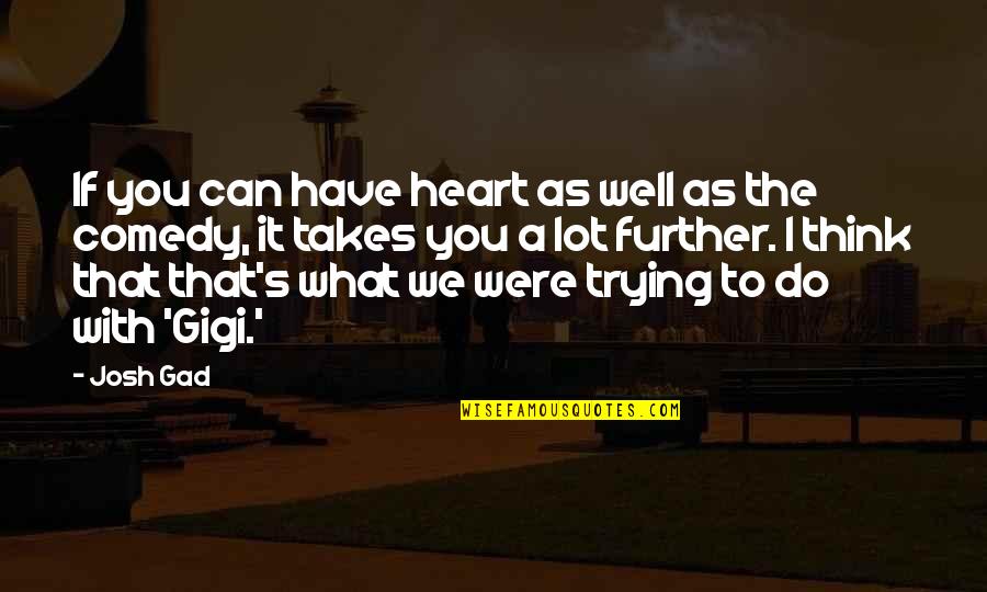 Mother Euphrasia Quotes By Josh Gad: If you can have heart as well as Mother Euphrasia Quotes By Josh Gad: If you can have heart as well as