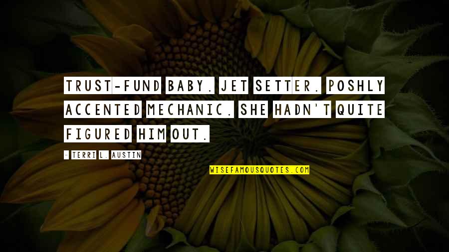 Mother Fern Quotes By Terri L. Austin: Trust-fund baby. Jet setter. Poshly accented mechanic. She