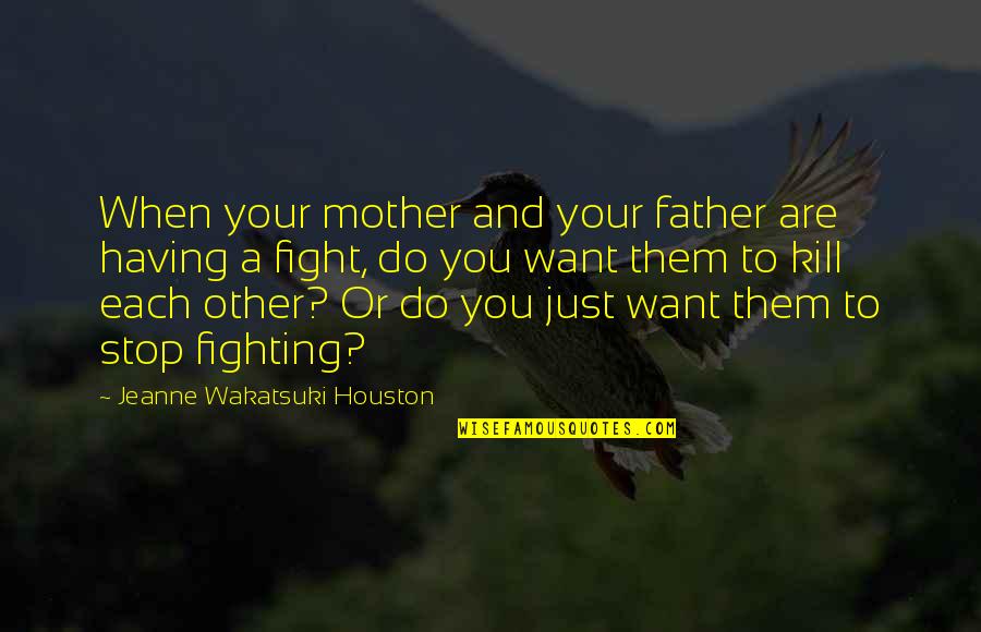 Mother Fight Quotes By Jeanne Wakatsuki Houston: When your mother and your father are having