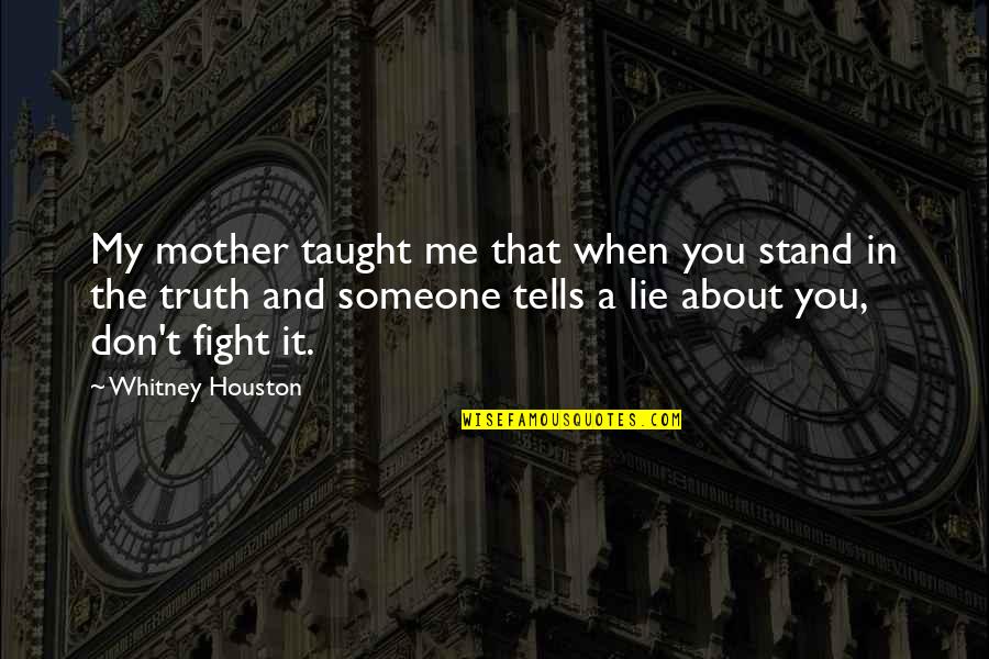 Mother Fight Quotes By Whitney Houston: My mother taught me that when you stand