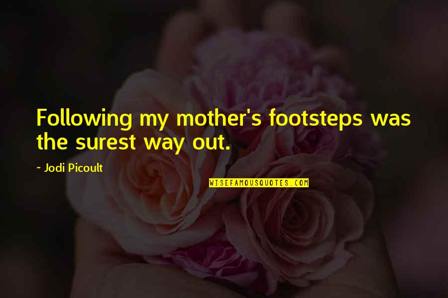 Mother Footsteps Quotes By Jodi Picoult: Following my mother's footsteps was the surest way Mother Footsteps Quotes By Jodi Picoult: Following my mother's footsteps was the surest way