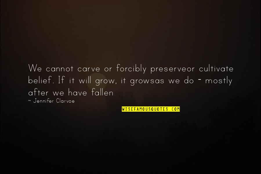 Mother Fortuna Quotes By Jennifer Clarvoe: We cannot carve or forcibly preserveor cultivate belief. Mother Fortuna Quotes By Jennifer Clarvoe: We cannot carve or forcibly preserveor cultivate belief.