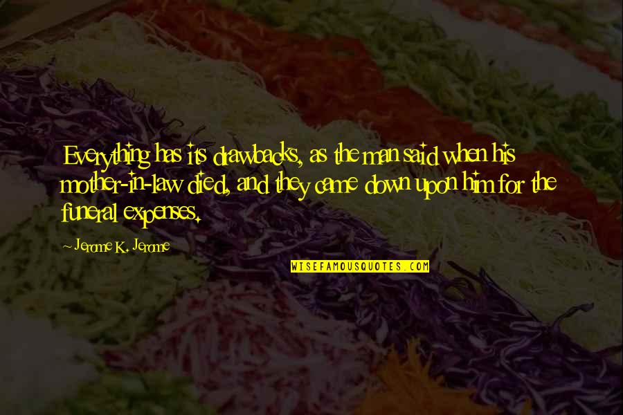 Mother Funeral Quotes By Jerome K. Jerome: Everything has its drawbacks, as the man said Mother Funeral Quotes By Jerome K. Jerome: Everything has its drawbacks, as the man said