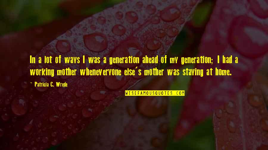 Mother Generation Quotes By Patricia C. Wrede: In a lot of ways I was a