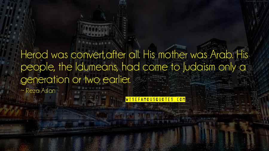 Mother Generation Quotes By Reza Aslan: Herod was convert,after all. His mother was Arab.