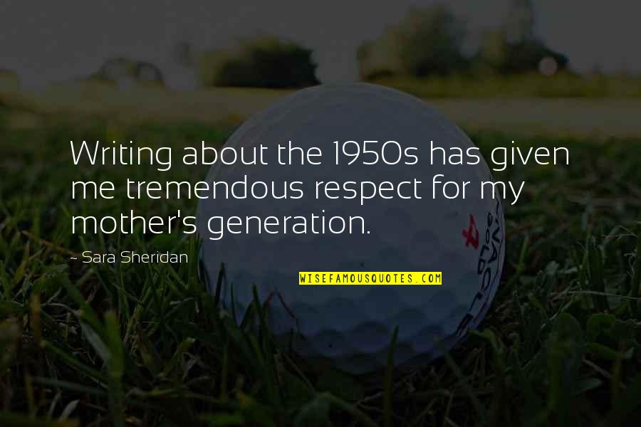 Mother Generation Quotes By Sara Sheridan: Writing about the 1950s has given me tremendous