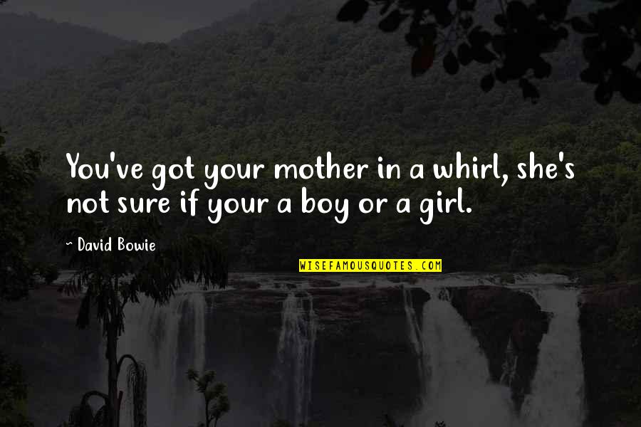 Mother Girl Quotes By David Bowie: You've got your mother in a whirl, she's