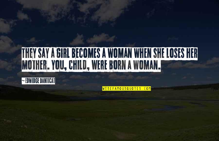 Mother Girl Quotes By Edwidge Danticat: They say a girl becomes a woman when