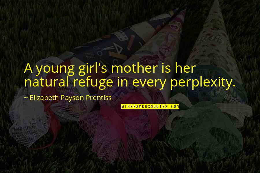 Mother Girl Quotes By Elizabeth Payson Prentiss: A young girl's mother is her natural refuge