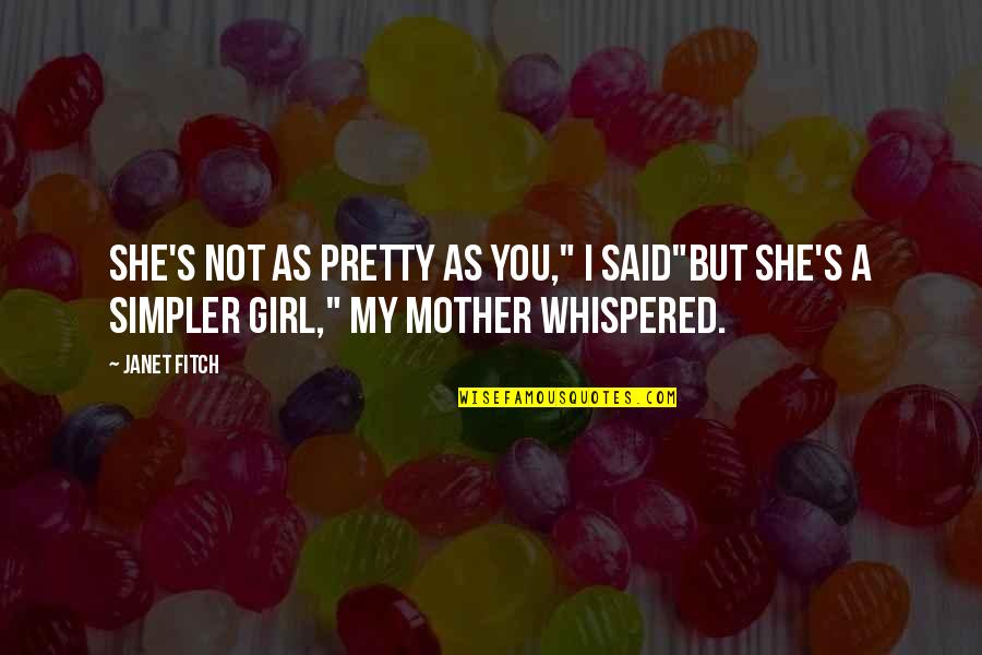 Mother Girl Quotes By Janet Fitch: She's not as pretty as you," I said"But