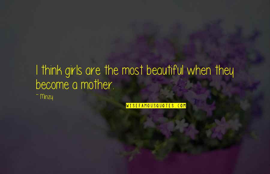 Mother Girl Quotes By Minzy: I think girls are the most beautiful when