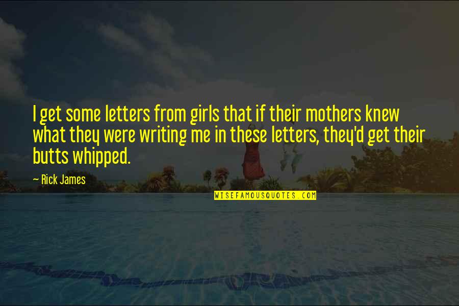Mother Girl Quotes By Rick James: I get some letters from girls that if