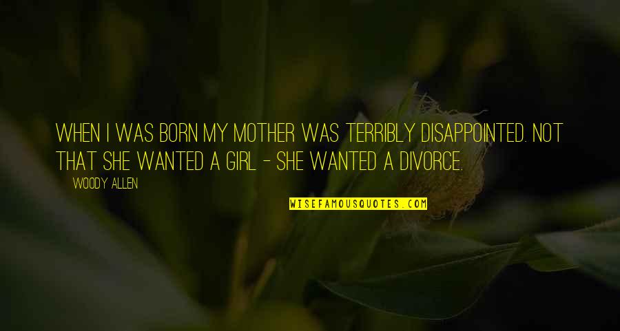 Mother Girl Quotes By Woody Allen: When I was born my mother was terribly