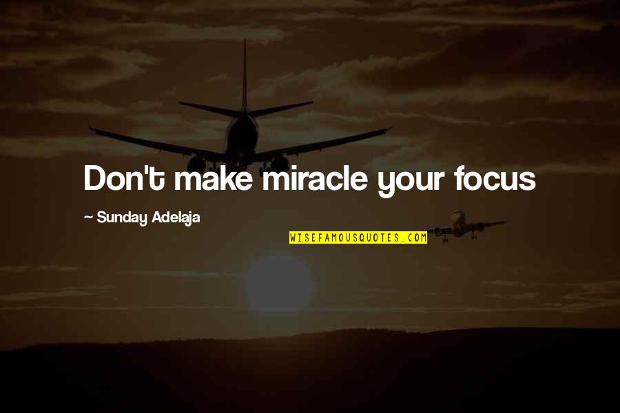 Mother Grown Son Quotes By Sunday Adelaja: Don't make miracle your focus