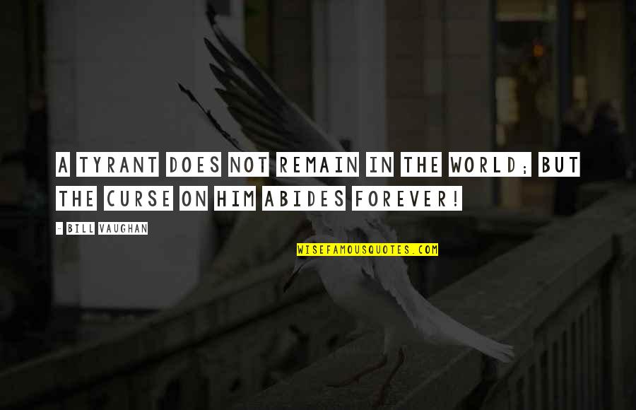 Mother Had Stroke Quotes By Bill Vaughan: A tyrant does not remain in the world;