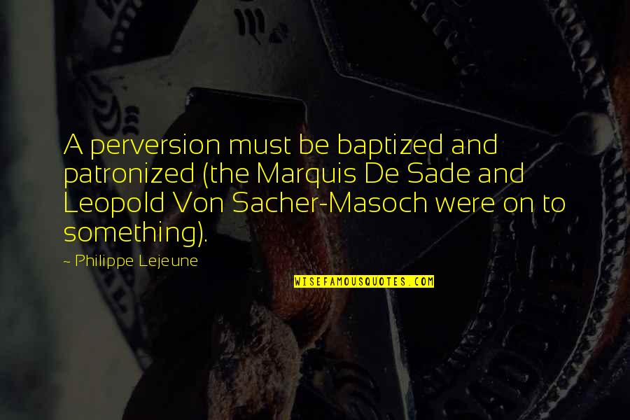 Mother Heart Touching Quotes By Philippe Lejeune: A perversion must be baptized and patronized (the Mother Heart Touching Quotes By Philippe Lejeune: A perversion must be baptized and patronized (the