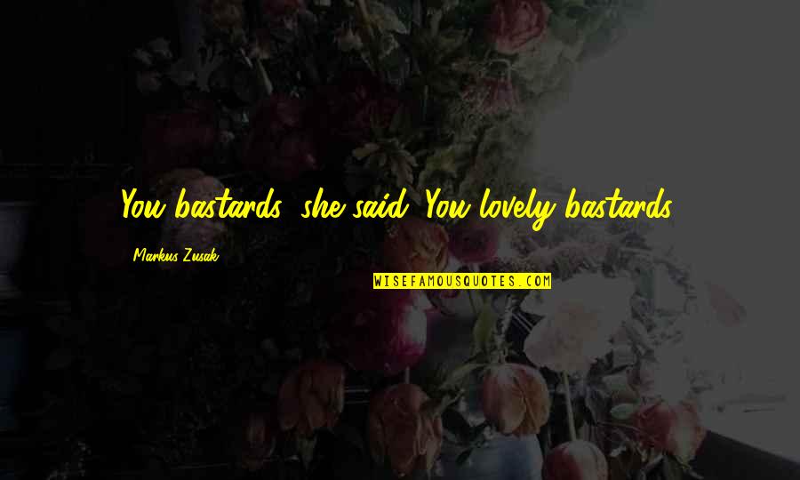 Mother Holds Childs Hand Quotes By Markus Zusak: You bastards, she said. You lovely bastards. Mother Holds Childs Hand Quotes By Markus Zusak: You bastards, she said. You lovely bastards.
